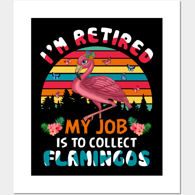 I_m Retired My Job Is To Collect Flamingo Wall Art by Elliottda